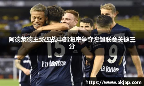 阿德莱德主场迎战中部海岸争夺澳超联赛关键三分