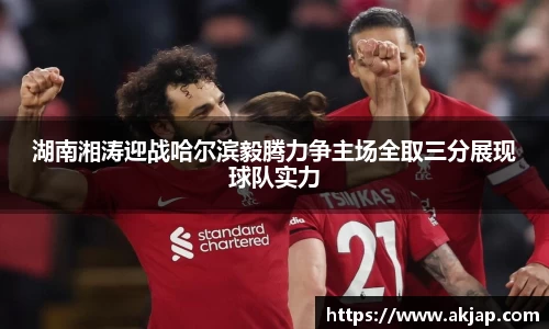 湖南湘涛迎战哈尔滨毅腾力争主场全取三分展现球队实力